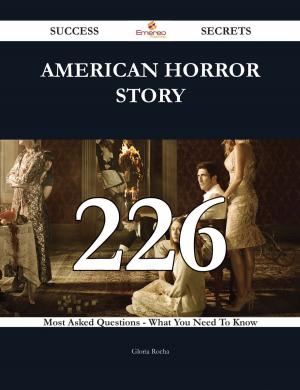 Cover of the book American Horror Story 226 Success Secrets - 226 Most Asked Questions On American Horror Story - What You Need To Know by Ross Bryan