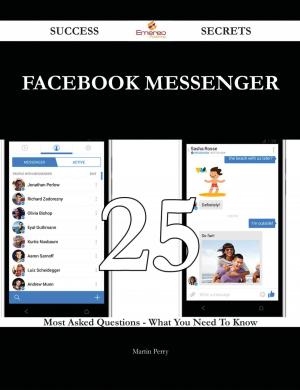 Cover of the book Facebook Messenger 25 Success Secrets - 25 Most Asked Questions On Facebook Messenger - What You Need To Know by Thornton Gary