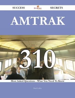 Cover of the book Amtrak 310 Success Secrets - 310 Most Asked Questions On Amtrak - What You Need To Know by Gerard Blokdijk