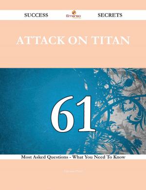 Cover of the book Attack on Titan 61 Success Secrets - 61 Most Asked Questions On Attack on Titan - What You Need To Know by Mrs. (Margaret) Oliphant