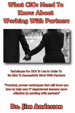 Cover of the book What CIOs Need To Know About Working With Partners: Techniques For CIOs To Use In Order To Be Able To Successfully Work With Partners by Emma Sharrock