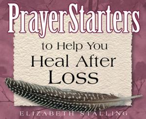 Cover of the book PrayerStarters to Help You Heal After Loss by Michaelene Mundy