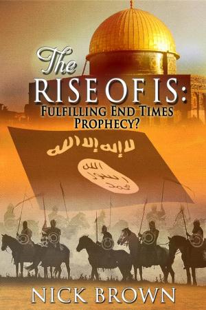 Cover of the book The Rise of IS: Fulfilling End Times Prophecy? by Alan Gelb