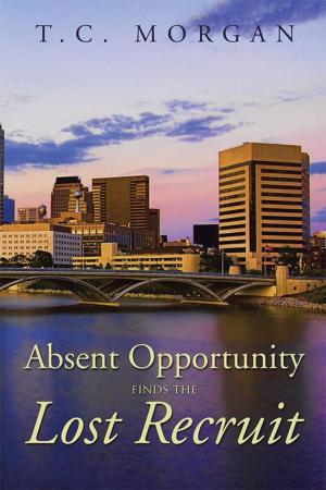 Cover of the book Absent Opportunity Finds the Lost Recruit by Michael Neal Morris