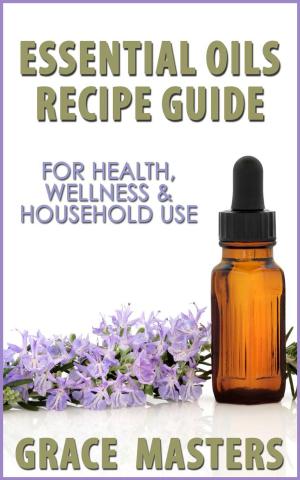Cover of the book Essential Oils Recipe Guide For Health, Wellness & Household Use by Suzanne Catty