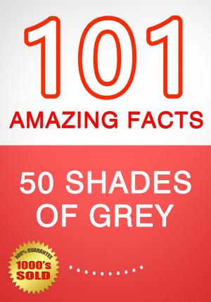 Cover of the book 50 Shades of Grey - 101 Amazing Facts You Didn't Know by Sherlock Houdini