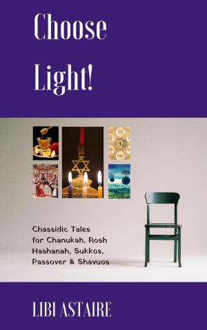 Book cover of Choose Light! Chassidic Tales for Chanukah, Rosh Hashanah, Sukkos, Passover & Shavuos