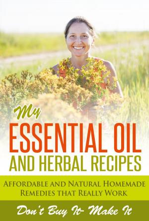 Cover of the book Essential Oils : My Essential Oil and Herbal Remedies by Vibrant Life Nutrition
