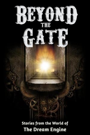 Cover of the book Beyond the Gate: Stories from the World of the Dream Engine by Ellie Raine