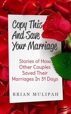 Cover of Copy This & Save Your Marriage: Stories Of How Other Couples Saved Their Marriages In 31 Days