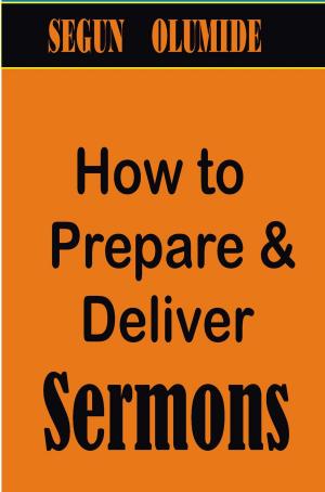 Cover of the book How to Prepare and Deliver Sermons by SEGUN OLUMIDE