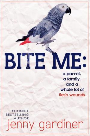 Cover of the book Bite Me - A Parrot, a Family, and a Whole Lot of Flesh Wounds by Jenny Gardiner
