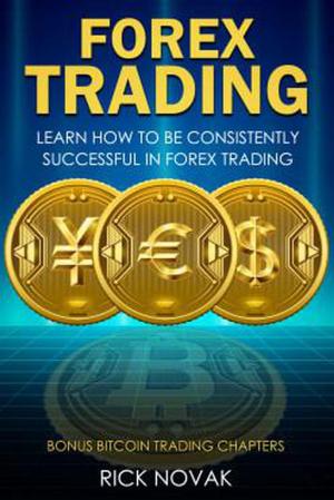 Cover of Forex Trading: Learn How to be Consistently Successful in Forex Trading