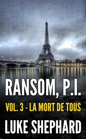 Cover of the book Ransom, P.I. ( Volume Three - La Mort de Tous) by Luke Shephard