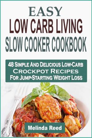 Book cover of Easy Low Carb Living Slow Cooker Cookbook: 48 Simple And Delicious Low-Carb Crockpot Recipes For Jump-Starting Weight Loss