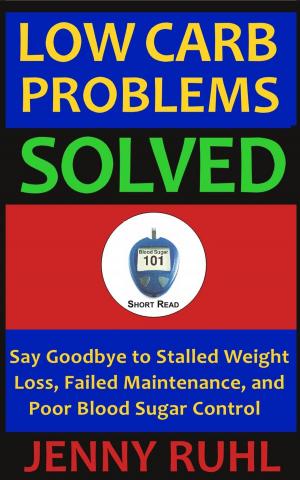 Cover of the book Low Carb Problems Solved: Say Goodbye to Stalled Weight Loss, Failed Maintenance, and Poor Blood Sugar Control by Jasmine King