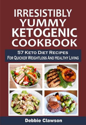 Book cover of Irresistibly Yummy Ketogenic Cookbook: 57 Keto Diet Recipes For Quicker Weightloss And Healthy Living