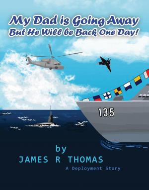 Cover of the book My Dad is Going Away But He Will be Back One Day!: A Deployment Story by James Thomas