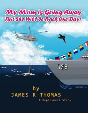 Cover of the book My Mom is Going Away But She Will be Back One Day!: A Deployment Story by James Thomas