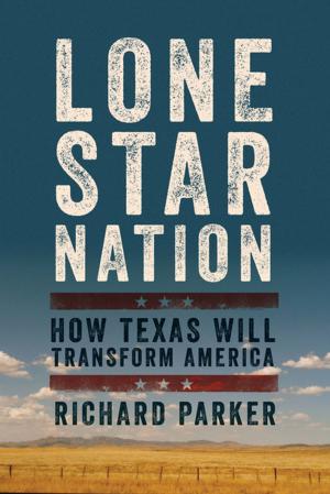Cover of the book Lone Star Nation: How Texas Will Transform America by Lawrence Goldstone