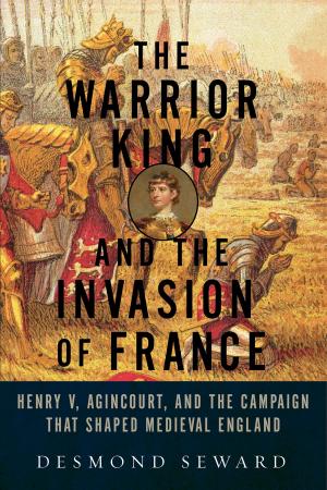 Book cover of The Warrior King and the Invasion of France: Henry V, Agincourt, and the Campaign that Shaped Medieval England