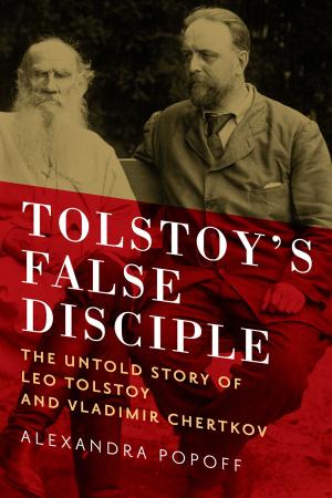Cover of the book Tolstoy's False Disciple: The Untold Story of Leo Tolstoy and Vladimir Chertkov by Alastair Campbell