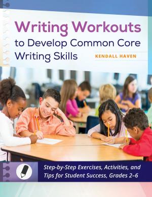 Cover of the book Writing Workouts to Develop Common Core Writing Skills: Step-by-Step Exercises, Activities, and Tips for Student Success, Grades 2–6 by Marilyn A. Brown, Yu Wang