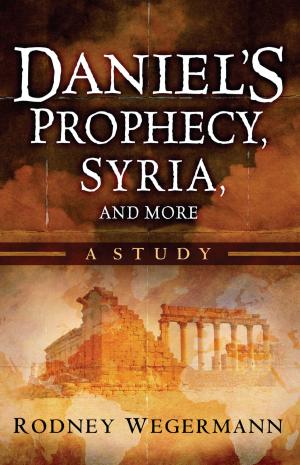 Cover of the book Daniel's Prophecy, Syria and More by Bill Wiese