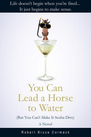 Cover of the book You Can Lead a Horse to Water (But You Can't Make It Scuba Dive) by Forrest Bryant Johnson
