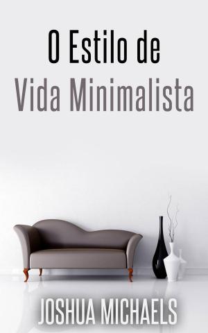 Book cover of O Estilo De Vida Minimalista - Simplifique, Organize E Descomplique A Sua Vida