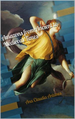 Cover of the book Amazons From Ancient To Medieval Times (The Memoirs Of An Amazon Series Book 1) by Natasha Rogue