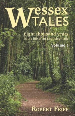 Cover of WESSEX TALES: Eight Thousand Years in the Life of an English Village - Volume 1 of 2 by Robert Fripp, BookLocker.com, Inc.