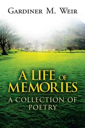Cover of the book A Life of Memories: A Collection of Poetry by Gardiner M. Weir