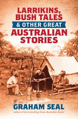 Cover of the book Larrikins, Bush Tales and Other Great Australian Stories by Alex Elliott-Howery, Sabine Spindler