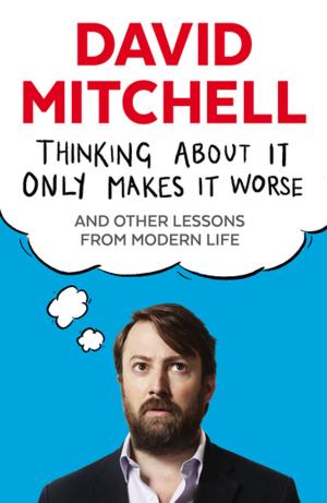 Cover of the book Thinking About It Only Makes It Worse by Simon Hoggart