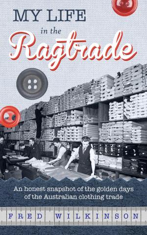 Cover of the book My Life in the Ragtrade: An honest snapshot of the golden days of the Australian clothing trade by Daniel Kroker