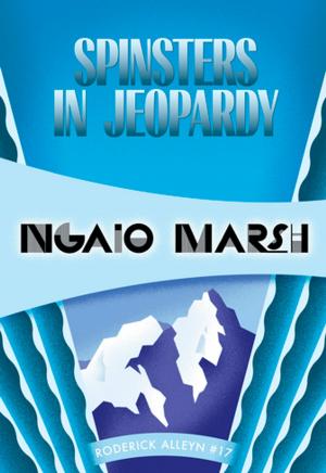 Cover of the book Spinsters in Jeopardy by Ngaio Marsh