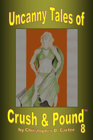 Cover of the book Uncanny Tales of Crush and Pound 8 by Christopher D. Carter