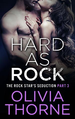 Cover of the book Hard As Rock (The Rock Star's Seduction Part 3) by Olivia Thorne