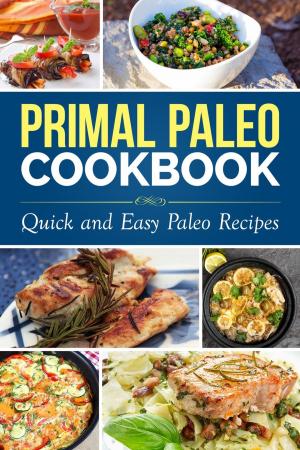 Cover of the book Primal Paleo Diet Cookbook: Over 100 Quick and Easy Paleo Recipes by Milly White