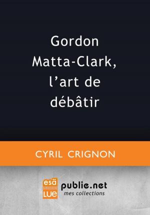 Cover of the book Gordon Matta-Clark, l'art de débâtir by Michel Volkovitch
