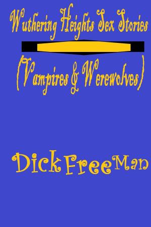 Cover of the book Wuthering Heights Sex Stories (Vampires by Dick Free Man