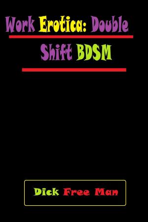 Cover of the book Work Erotica: Double Shift BDSM by Dick Free Man