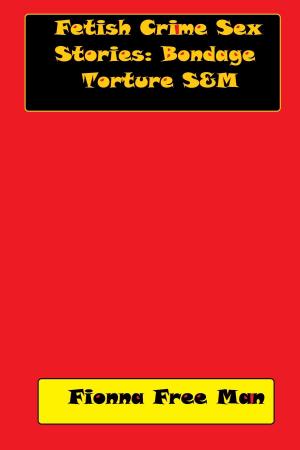 Cover of the book Fetish Crime Sex Stories: Bondage Torture S by April Amaranth
