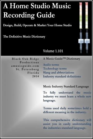 Cover of the book A HOME STUDIO MUSIC RECORDING GUIDE: THE DEFINITIVE MUSIC DICTIONARY by 約翰•包威爾(John Powell)