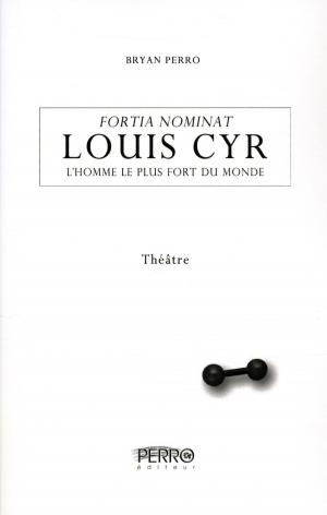 Cover of the book Louis Cyr, l'homme le plus fort du monde by Bryan Perro