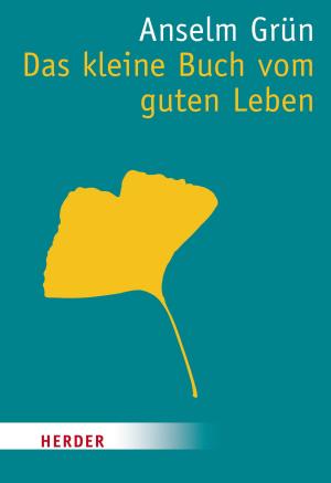 Cover of the book Das kleine Buch vom guten Leben by Anselm Grün