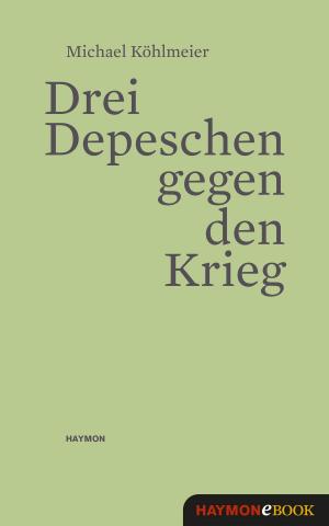 Cover of the book Drei Depeschen gegen den Krieg by Jürg Amann