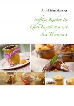 Cover of the book Saftige Kuchen im Glas Kreationen mit dem Thermomix by Markus Peter