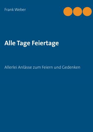 Cover of the book Alle Tage Feiertage by Michael Weber
